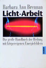 ISBN 9783442120543: Licht-Arbeit : das grosse Handbuch der Heilung mit körpereigenen Energiefeldern. Barbara Ann Brennan. Aus d. Amerikan. übertr. von Gabriele Kuby / Goldmann-Esoterik