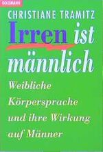 ISBN 9783442126347: Irren ist männlich : weibliche Körpersprache und ihre Wirkung auf Männer. Goldmann ; 12634 : Psychologie und Lebenshilfe