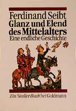 ISBN 9783442128259: Glanz und Elend des Mittelalters. Eine endliche Geschichte. (Siedler Buch).