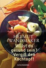 ISBN 9783442136353: Willst du gesund sein? Vergiß den Kochtopf!