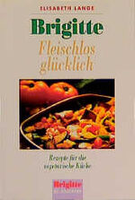 ISBN 9783442138227: Fleischlos glücklich - Rezepte für die vegetarische Küche. Ein Brigitte-Buch - gebunden (Unikat).