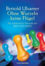 Ohne Wurzeln keine Flügel - Die systemische Therapie von Bert Hellinger