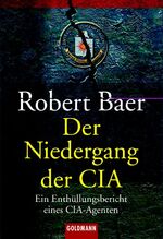 Der Niedergang der CIA – Der Enthüllungsbericht eines CIA-Agenten