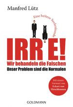 ISBN 9783442156795: Irre! - Wir behandeln die Falschen - Unser Problem sind die Normalen - Eine heitere Seelenkunde - Mit einem Vorwort von Eckart von Hirschhausen