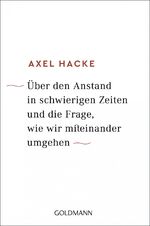 ISBN 9783442159642: Über den Anstand in schwierigen Zeiten und die Frage, wie wir miteinander umgehen Axel Hacke