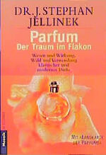 Parfum, der Traum im Flakon - Wesen und Wirkung, Wahl und Verwendung klassischer und moderner Düfte