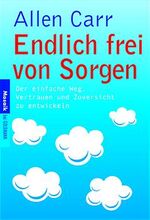 ISBN 9783442164332: Endlich frei von Sorgen – Der einfache Weg, Vertrauen und Zuversicht zu entwickeln