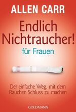 Endlich Nichtraucher - für Frauen - Der einfache Weg, mit dem Rauchen Schluss zu machen