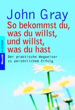 ISBN 9783442165902: So bekommst du, was du willst, und willst, was du hast - Der praktische Wegweiser zu persönlichem Erfolg