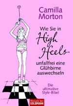 ISBN 9783442167418: Wie Sie in High Heels unfallfrei ein Glühbirne auswechseln - die ultimative Style-Bibel