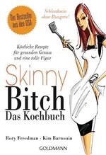 Skinny Bitch - das Kochbuch - köstliche Rezepte für gesunden Genuss und eine tolle Figur