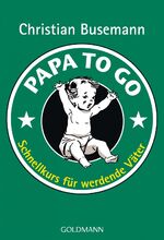 Papa To Go - Schnellkurs für werdende Väter