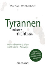 ISBN 9783442172023: Tyrannen müssen nicht sein - Warum Erziehung allein nicht reicht - Auswege