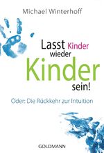 ISBN 9783442174102: Lasst Kinder wieder Kinder sein! - Oder: Die Rückkehr zur Intuition