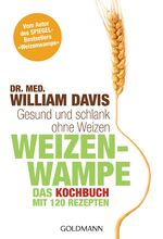 ISBN 9783442174478: Weizenwampe - Das Kochbuch: Gesund und schlank ohne Weizen. Mit 120 Rezepten - Vom Autor des SPIEGEL-Bestsellers "Weizenwampe" -