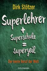 ISBN 9783442175420: Superlehrer, Superschule, supergeil - Der beste Beruf der Welt