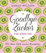 ISBN 9783442177943: Goodbye Zucker für jeden Tag - Mit über 200 neuen Rezepten