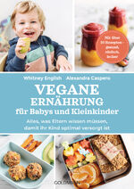 ISBN 9783442179701: Vegane Ernährung für Babys und Kleinkinder : Alles, was Eltern wissen müssen, damit ihr Kind optimal versorgt ist - mit über 50 Rezepten - gesund, einfach, lecker.