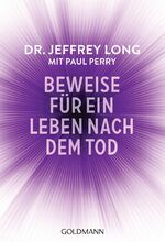 ISBN 9783442219155: Beweise für ein Leben nach dem Tod - Die umfassende Dokumentation von Nahtoderfahrungen aus der ganzen Welt