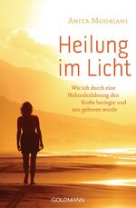 ISBN 9783442221073: Heilung im Licht - Wie ich durch eine Nahtoderfahrung den Krebs besiegte und neu geboren wurde