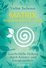ISBN 9783442222162: Matrix Wiederherstellung – Ganzheitliche Heilung durch Kräuter- und Energiemedizin