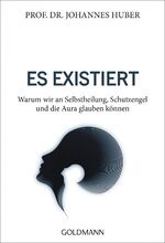 ISBN 9783442222322: Es existiert - Warum wir an Selbstheilung, Schutzengel und die Aura glauben können