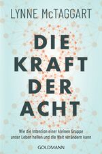 ISBN 9783442223121: Die Kraft der Acht - Wie die Intention einer kleinen Gruppe unser Leben heilen und die Welt verändern kann