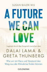 ISBN 9783442223565: A Future We Can Love - Wie wir mit Herz und Verstand den Weg aus der Klimakrise finden können - Inspiriert durch das Gespräch zwischen dem Dalai Lama und Greta Thunberg