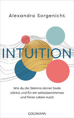 ISBN 9783442223800: Intuition - Wie du die Stimme deiner Seele stärkst und für ein selbstbestimmtes und freies Leben nutzt