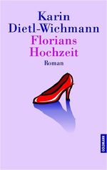 Karin Dietl-Wichmann: Florians Hochzeit. Karin Dietl-Wichmann: Florians Hochzeit.
