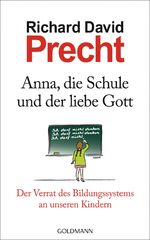 ISBN 9783442312610: Anna, die Schule und der liebe Gott - Der Verrat des Bildungssystems an unseren Kindern