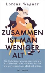 ISBN 9783442316113: Zusammen ist man weniger alt - Ein Mehrgenerationenhaus und die wissenschaftliche Antwort darauf, wie wir gesund und glücklich altern