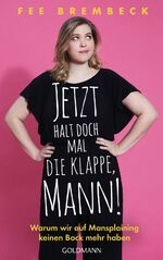 ISBN 9783442316380: Jetzt halt doch mal die Klappe, Mann! - Warum wir auf Mansplaining keinen Bock mehr haben