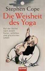 Die Weisheit des Yoga - Auf der Suche nach einem freien, erfüllten und glücklichen Leben