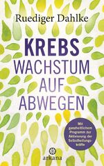 Krebs – Wachstum auf Abwegen – Mit ganzheitlichem Programm zur Aktivierung der Selbstheilungskräfte