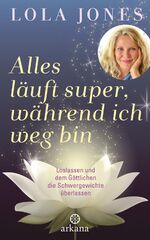 ISBN 9783442342402: Alles läuft super, während ich weg bin - Loslassen und dem Göttlichen die Schwergewichte überlassen