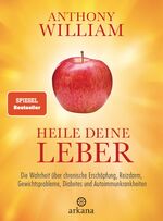 Heile deine Leber - Die Wahrheit über chronische Erschöpfung, Reizdarm, Gewichtsprobleme, Diabetes und Autoimmunkrankheiten