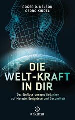 ISBN 9783442342730: Die Welt-Kraft in dir - Der Einfluss unserer Gedanken auf Materie, Ereignisse und Gesundheit