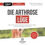 ISBN 9783442347216: Die Arthrose-Lüge - Warum die meisten Menschen völlig umsonst leiden - und was Sie dagegen tun können - Mit dem sensationellen Selbsthilfe-Programm