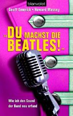 Du machst die Beatles! – Wie ich den Sound der Band neu erfand