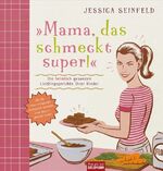 ISBN 9783442391516: Mama, das schmeckt super! - Die heimlich gesunden Lieblingsgerichte Ihrer Kinder - Wie Sie einen kompletten Blumenkohl servieren, ohne dass es jemand merkt!