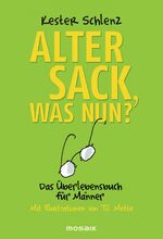 Alter Sack, was nun? - das Überlebensbuch für Männer