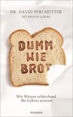 ISBN 9783442392575: Dumm wie Brot: Wie Weizen schleichend Ihr Gehirn zerstört