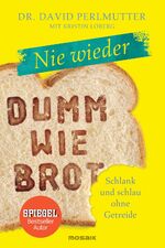 Nie wieder dumm wie Brot - schlank und schlau ohne Getreide