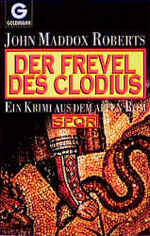 Der Frevel des Clodius - ein Krimi aus dem alten Rom ; SPQR