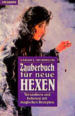 Zauberbuch für neue Hexen – Verzaubern und behexen mit magischen Rezepten