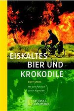 ISBN 9783442711802: Eiskaltes Bier und Krokodile: Mit dem Fahrrad durch Australien von Roff Smith und Kristiana Ruhl Cold Beer and Crocodiles National Geographic Adventure Press 180 Abenteurer Australienkenner australisc