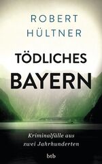 ISBN 9783442754298: Tödliches Bayern - Kriminalfälle aus zwei Jahrhunderten