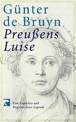 Preußens Luise - vom Entstehen und Vergehen einer Legende