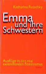 Emma und ihre Schwestern – Ausflüge in den real existierenden Feminismus